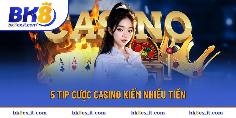 5 tip cược Casino kiếm nhiều tiền