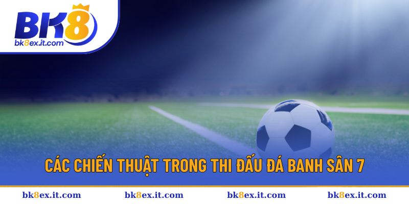 Các chiến thuật áp dụng trong thi đấu đá banh sân 7