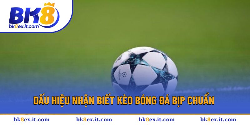 Dấu hiệu nhận biết kèo bóng đá bịp chuẩn Dấu hiệu nhận biết kèo bóng đá bịp chuẩn