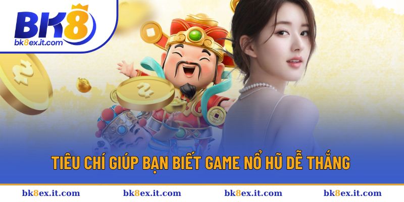Các tiêu chí giúp bạn biết game nổ hũ dễ thắng