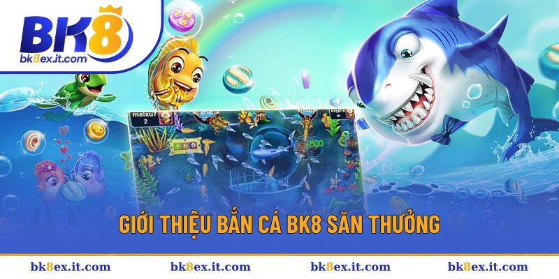 Giới thiệu bắn cá BK8 săn thưởng
