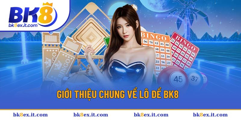 Tổng quan đôi nét về lô đề BK8