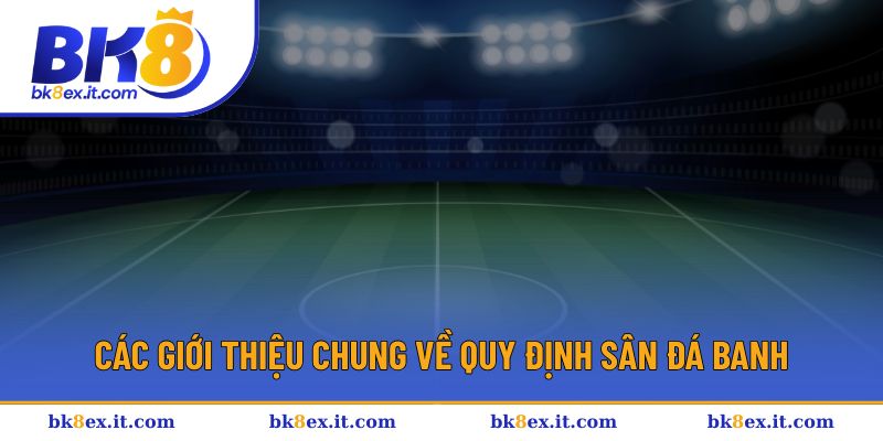 Các giới thiệu chung về quy định sân đá banh Các giới thiệu chung về quy định sân đá banh