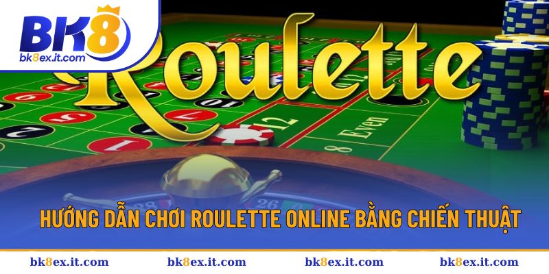 Hướng dẫn chơi roulette online với chiến thuật đỉnh cao