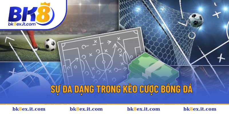 Đa dạng kèo cược bóng đá cực phong phú và hấp dẫn