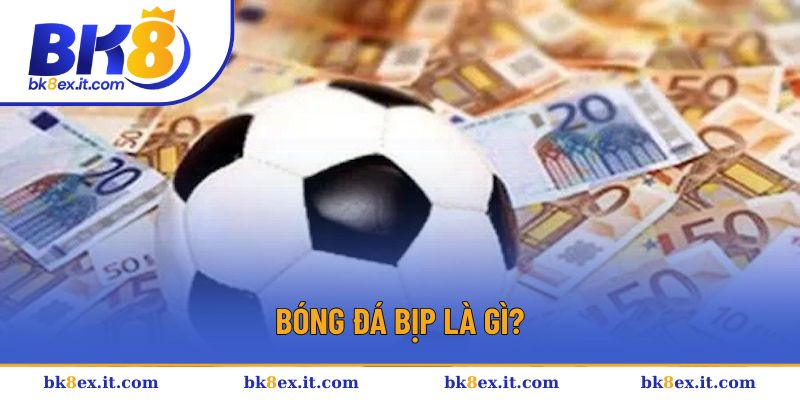 Bóng đá bịp là gì? Bóng đá bịp là gì?