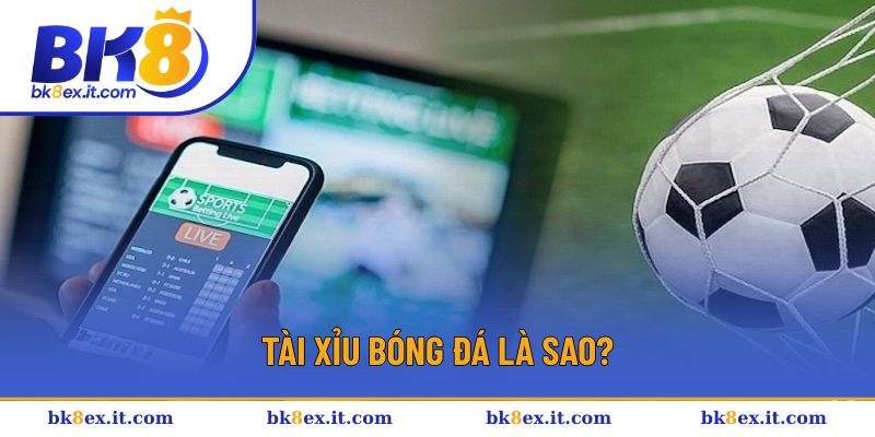 Tài xỉu bóng đá là sao? Tài xỉu bóng đá là sao?