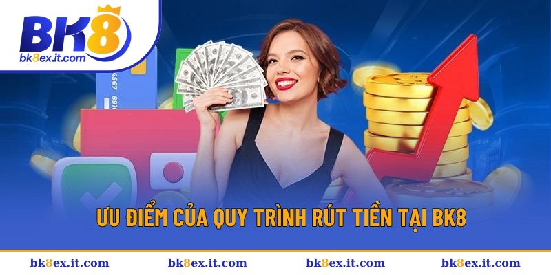 Lợi ích của quá trình thực hiện rút tiền BK8