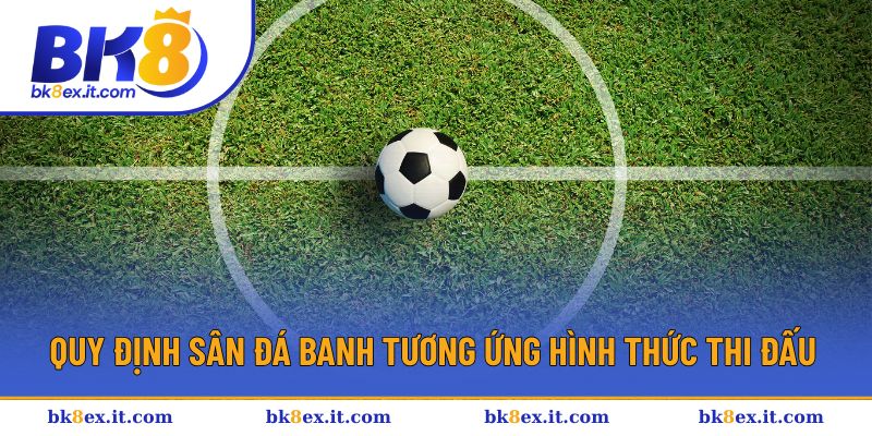 Quy định sân đá banh liên quan luật thi đấu Quy định sân đá banh liên quan luật thi đấu