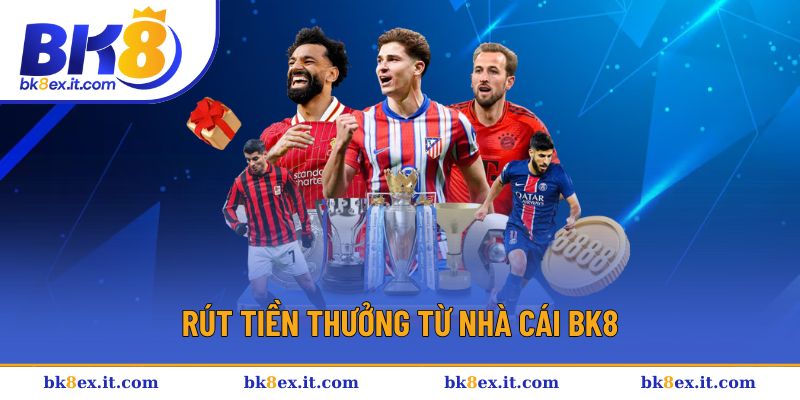 Chỉ dẫn rút tiền thưởng nhanh tại nhà cái BK8 Chỉ dẫn rút tiền thưởng nhanh tại nhà cái BK8
