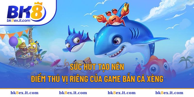 Sút hút mạnh mẽ của game bắn cá xèng