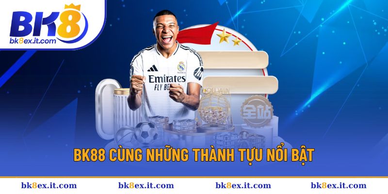 Thành tựu nổi bật trong quá trình phát triển BK8 Thành tựu nổi bật trong quá trình phát triển BK8
