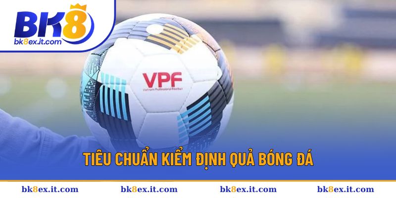 Tiêu chuẩn kiểm định quả bóng đá Tiêu chuẩn kiểm định quả bóng đá