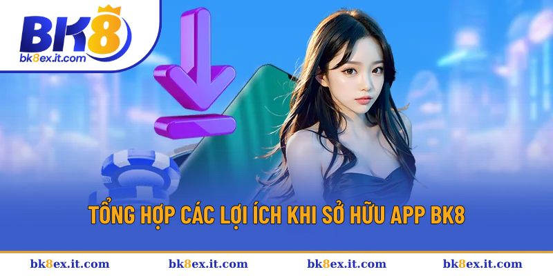 Tổng hợp lý do nên sở hữu ứng dụng BK8