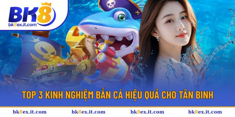 Top 3 kinh nghiệm bắn cá hiệu quả cho tân binh
