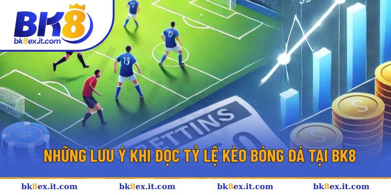 Lưu ý cần biết để đọc tỷ lệ kèo