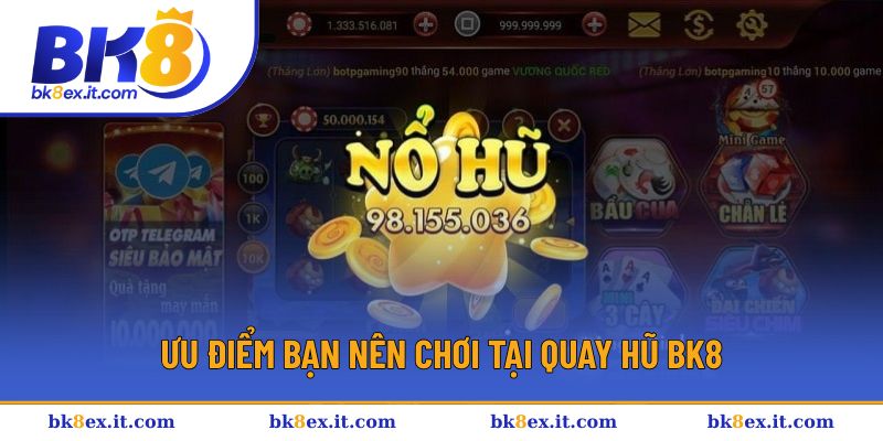 Ưu điểm bạn nên chơi tại quay hũ BK8