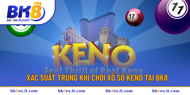 Tìm hiểu sơ lược về xác suất trúng xổ số keno 